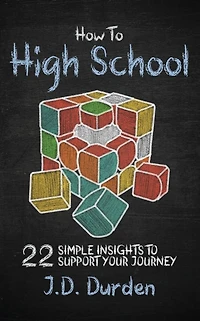 How to High School: 22 Simple Insights to Support Your Journey (Ages 13-18) (Gift and Guide book)