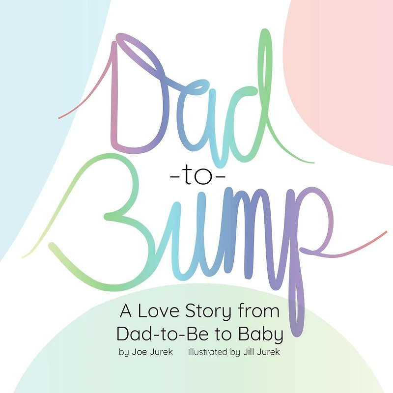 Dad-to-Bump: A Love Story from Dad-to-Be to Baby