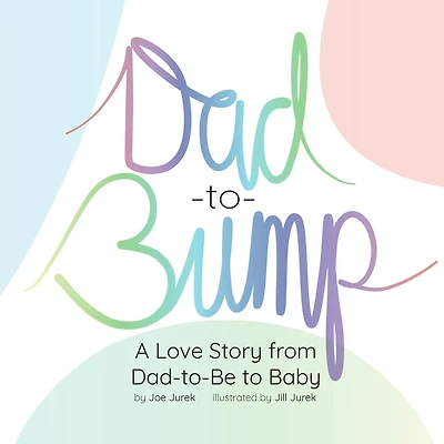 Dad-to-Bump: A Love Story from Dad-to-Be to Baby