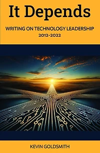 It Depends: Writing on Technology Leadership 2012-2022
