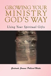 Growing Your Ministry God's Way: Using Spiritual Gifts