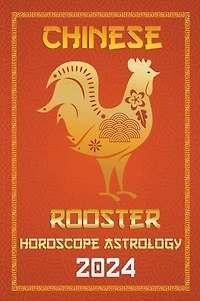 Rooster Chinese Horoscope 2024 (Chinese Horoscopes & Astrology 2024, #10)