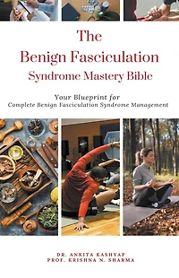 The Benign Fasciculation Syndrome Mastery Bible: Your Blueprint for Complete Benign Fasciculation Syndrome Management