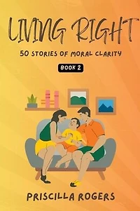 Living Right - 50 Stories Of Moral Clarity Book 2 (Living For A Beautiful Life, #2)
