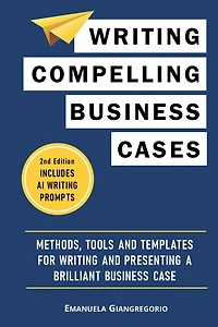 Writing Compelling Business Cases: Methods, Tools and Templates for Presenting a Brilliant Case