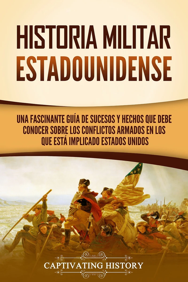 Historia militar estadounidense: Una fascinante guía de sucesos y hechos que debe conocer sobre los conflictos armados en está implicado Estados Unidos