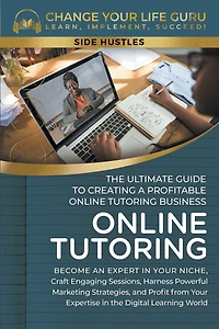 Online Tutoring: The Ultimate Guide to Creating a Profitable Tutoring Business
