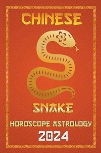 Snake Chinese Horoscope 2024 (Chinese Horoscopes & Astrology 2024, #6)