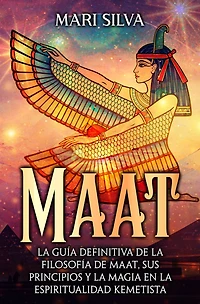 Maat: la guía definitiva de filosofía Maat, sus principios y magia en espiritualidad kemetista