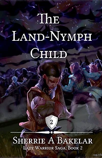 The Land-Nymph Child (Lady Warrior Saga, #2)