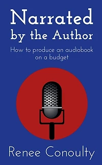 Narrated by the Author: How to Produce an Audiobook on a Budget