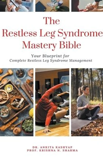 The Restless Leg Syndrome Mastery Bible: Your Blueprint for Complete Restless Leg Syndrome Management