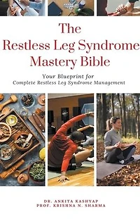 The Restless Leg Syndrome Mastery Bible: Your Blueprint for Complete Restless Leg Syndrome Management