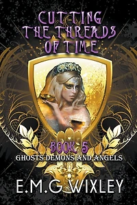 Cutting the Threads of Time: Ghosts Demons and Angels (Travelling Towards Present, #5)
