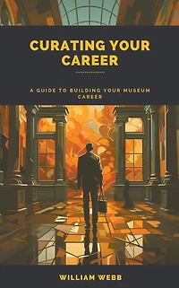 Curating Your Career: A Guide to Building Museum Career