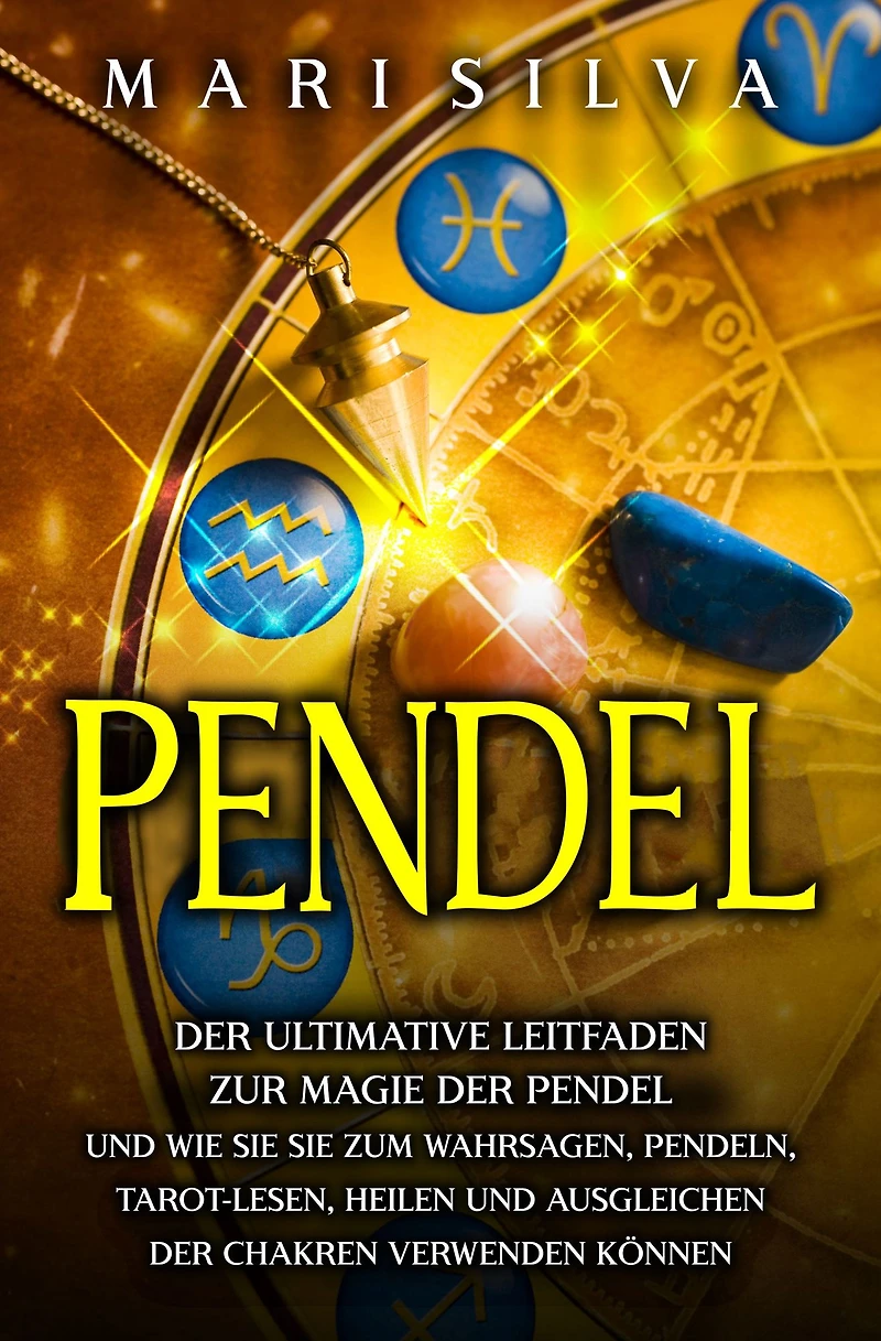 Pendel: der ultimative Leitfaden zur Magie Pendel und wie sie zum Wahrsagen, Pendeln, Tarot-Lesen, Heilen Ausgleichen Chakren verwenden können