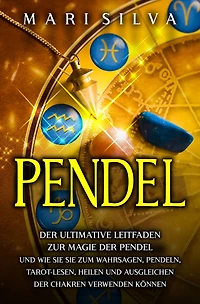 Pendel: der ultimative Leitfaden zur Magie Pendel und wie sie zum Wahrsagen, Pendeln, Tarot-Lesen, Heilen Ausgleichen Chakren verwenden können