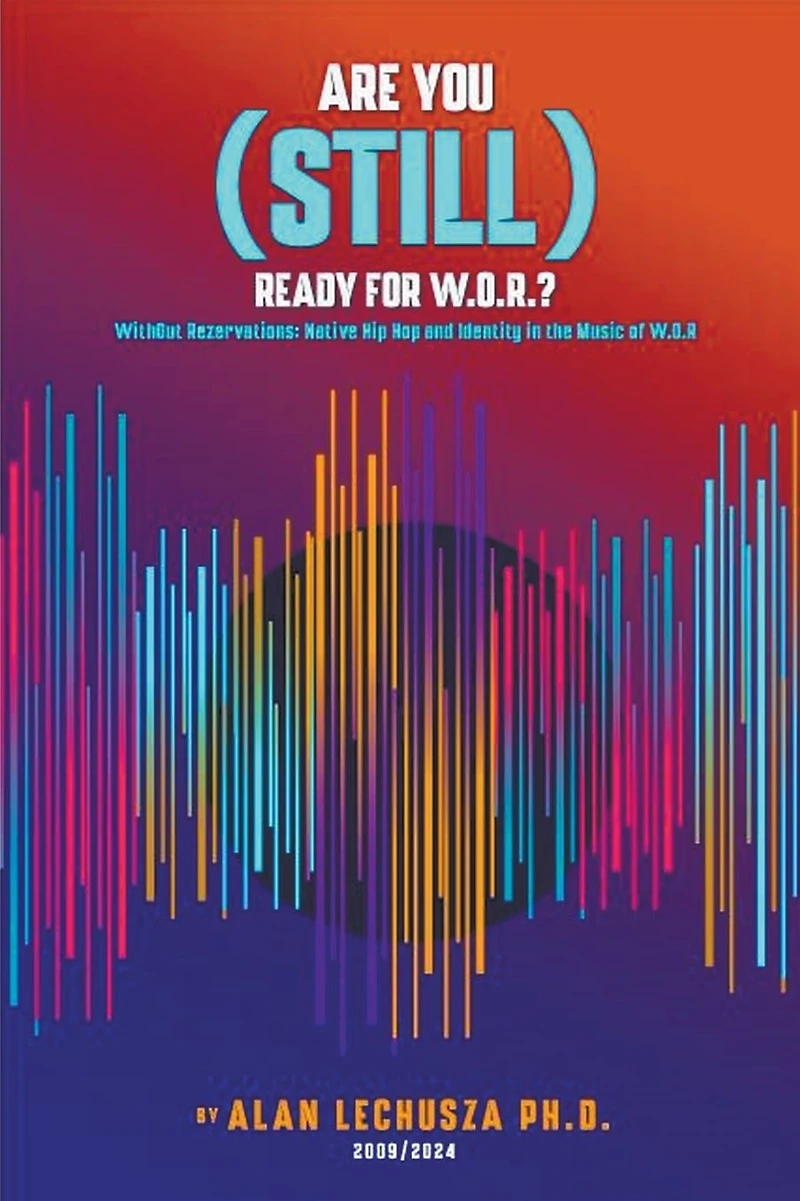 Are You (Still) Ready For W.O.R.?: Without Reservations: Native Hip Hop and Identity the Music of W.O.R.