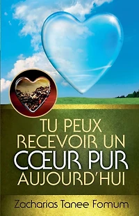 Tu Peux Recevoir un Coeur Pur Aujourd'hui (Aides Pratiques pour les Vainqueurs, #14)