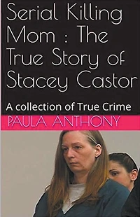 Serial Killing Mom : The True Story of Stacey Castor