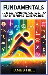 "Fundamentals: A Beginner's Guide to Mastering Essential Exercises"