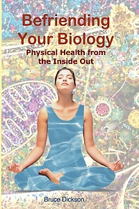 Befriending Your Biology; Physical Health from the Inside Out (Befriending Our Biology)