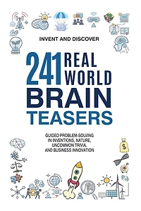 241 Real-World Brain Teasers.: Guided problem-solving Inventions, Nature, Uncommon Trivia, and Business Innovation.