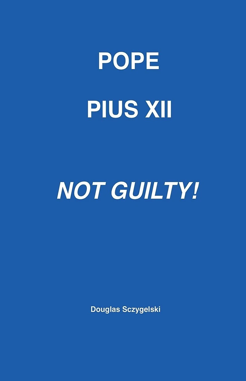 Pope Pius XII: Not Guilty!