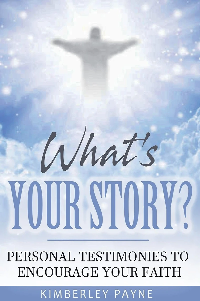 What's Your Story?: Personal Testimonies to Encourage Faith