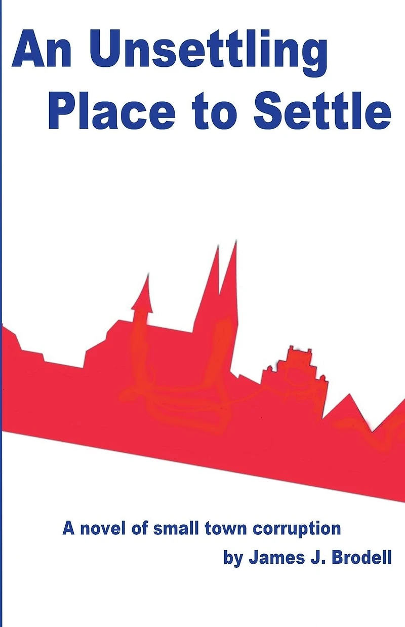 An Unsettling Place to Settle: A Novel of Small Town Corruption