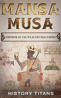 MANSA MUSA: Emperor of The Wealthy Mali Empire
