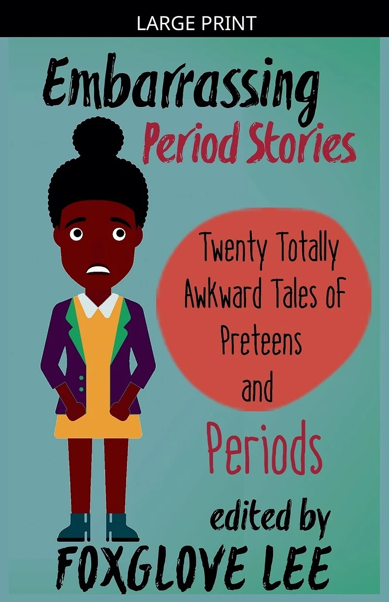 Embarrassing Period Stories: Twenty Totally Awkward Tales of Preteens and Periods