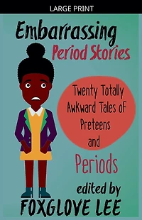 Embarrassing Period Stories: Twenty Totally Awkward Tales of Preteens and Periods