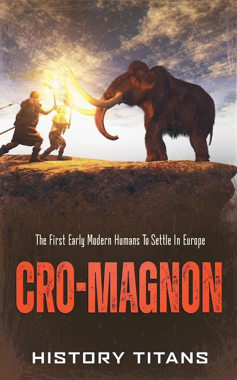 Cro-Magnon: The First Early Modern Humans to Settle Europe