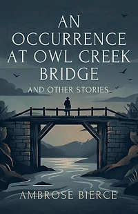 An Occurrence at Owl Creek Bridge and Other Stories