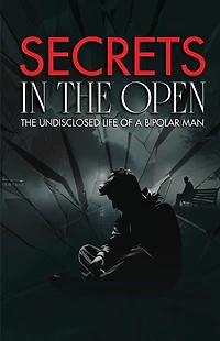 Secrets The Open: Undisclosed Life of a Bipolar Man