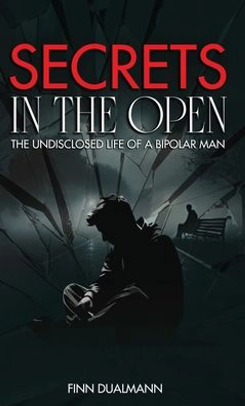 Secrets The Open: Undisclosed Life of a Bipolar Man