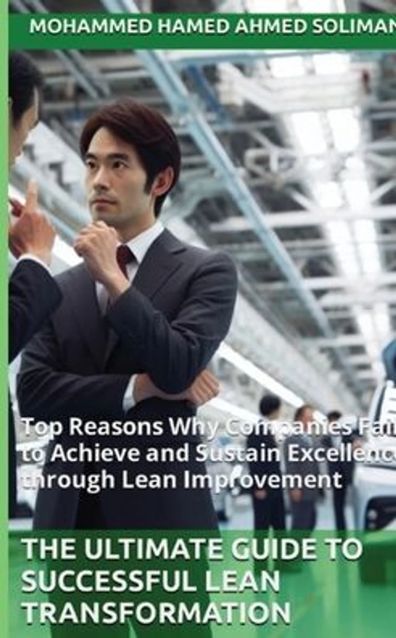 The Ultimate Guide to Successful Lean Transformation: Top Reasons Why Companies Fail Achieve and Sustain Excellence through Improvement
