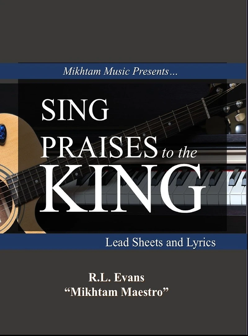 Sing Praises to the King: Lead Sheets and Lyrics (Mikhtam Music Sheet Series, #2)