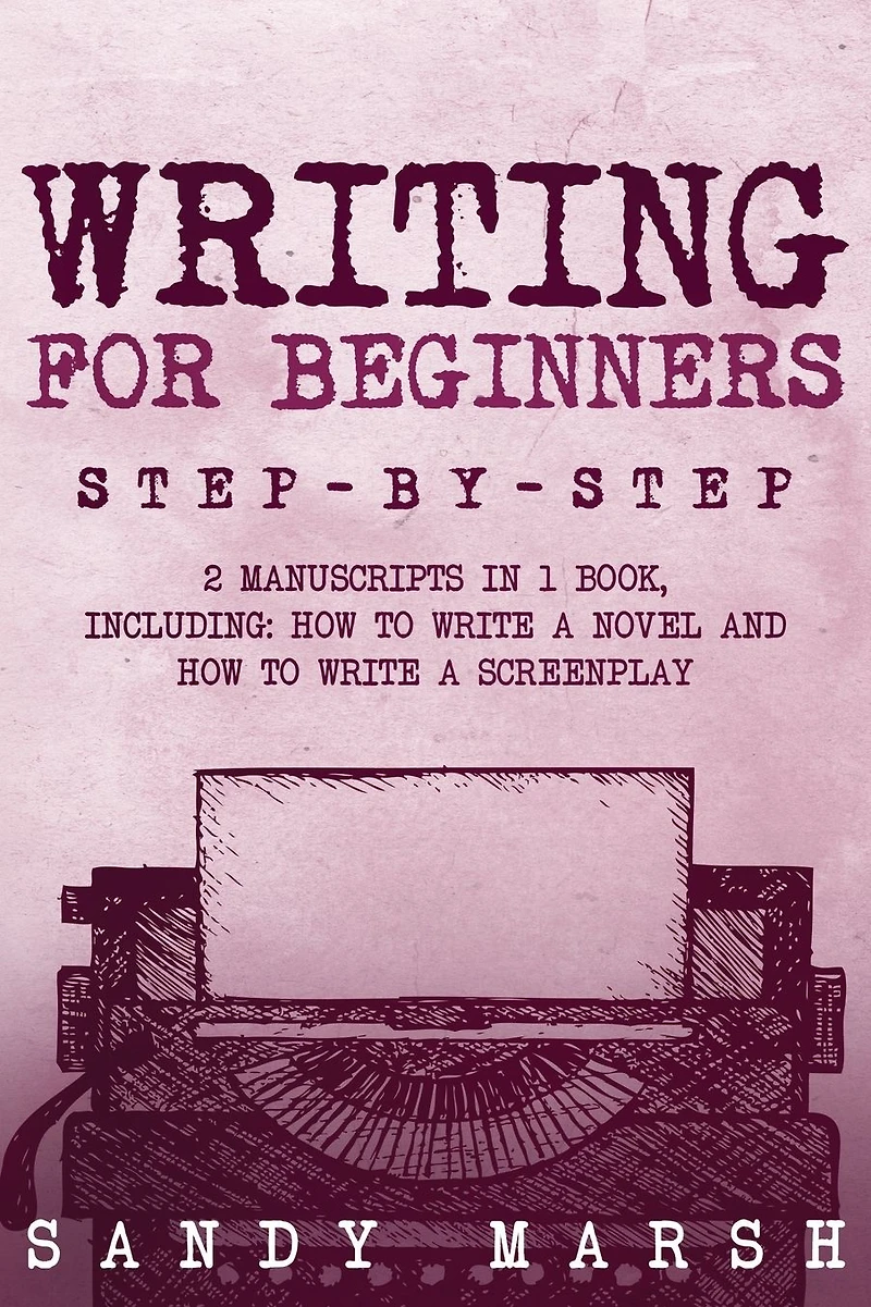 Writing for Beginners: Step-by-Step - 2 Manuscripts in 1 Book - Essential Fiction Writing Skills, Creative Writing and Beginners Writing Tricks Any Writer Can Learn