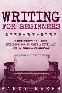 Writing for Beginners: Step-by-Step - 2 Manuscripts in 1 Book - Essential Fiction Writing Skills, Creative Writing and Beginners Writing Tricks Any Writer Can Learn