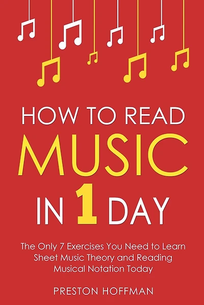 How to Read Music: 1 Day - The Only 7 Exercises You Need Learn Sheet Music Theory and Reading Musical Notation Today