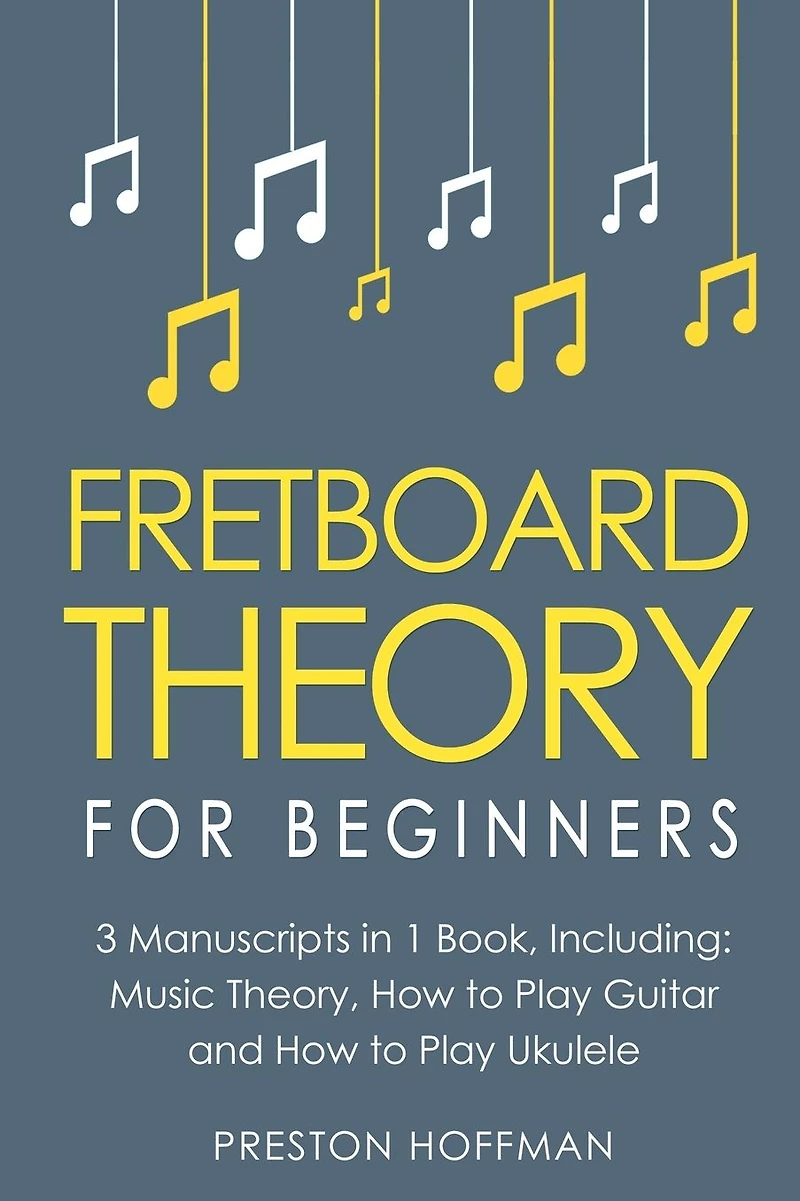 Fretboard Theory: For Beginners - Bundle The Only 3 Books You Need to Learn Music Theory, Ukulele and Guitar Technique Today