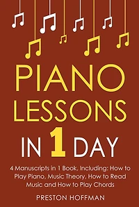Piano Lessons: 1 Day - Bundle The Only 4 Books You Need to Learn How Play Music, Chords and Exercises Today