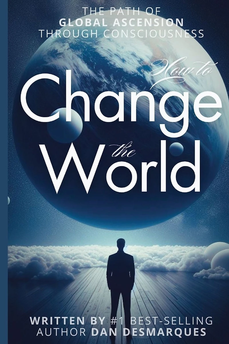 How to Change The World: Path of Global Ascension Through Consciousness