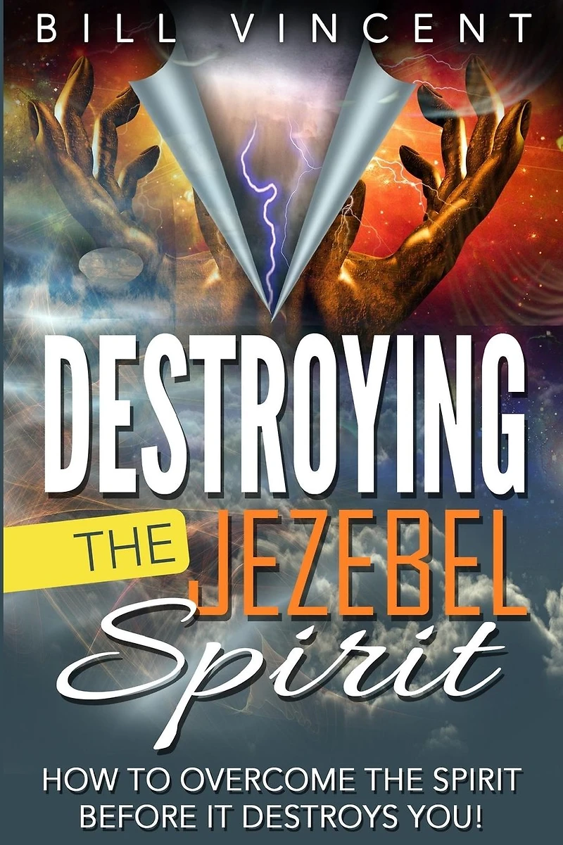 Destroying the Jezebel Spirit: How to Overcome Spirit Before It Destroys You!