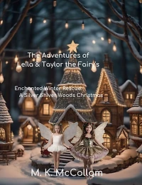 The Adventures of Leila & Taylor the Fairy's: :Enchanting Winter Rescue: A Silver Shiver Woods Christmas Tale