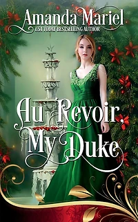 Au Revoir, My Duke: Regency Hearts Aflame: Beneath the thorns of revenge, love blossoms A Romance Trilogy