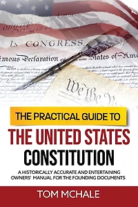 the Practical Guide to United States Constitution: A historically accurate and entertaining owners' manual for founding documents