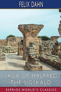 Saga of Halfred the Sigskald: A Northern Tale of the Tenth Century